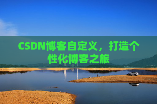 CSDN博客自定义，打造个性化博客之旅