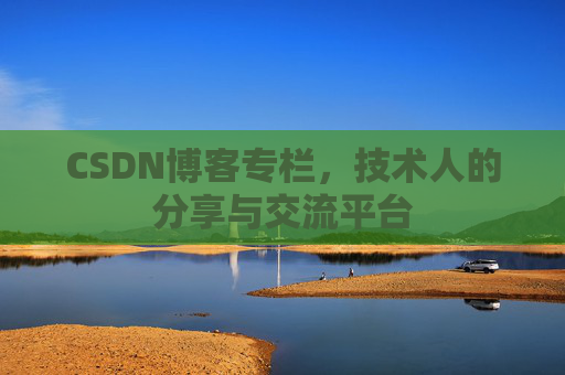 CSDN博客专栏，技术人的分享与交流平台